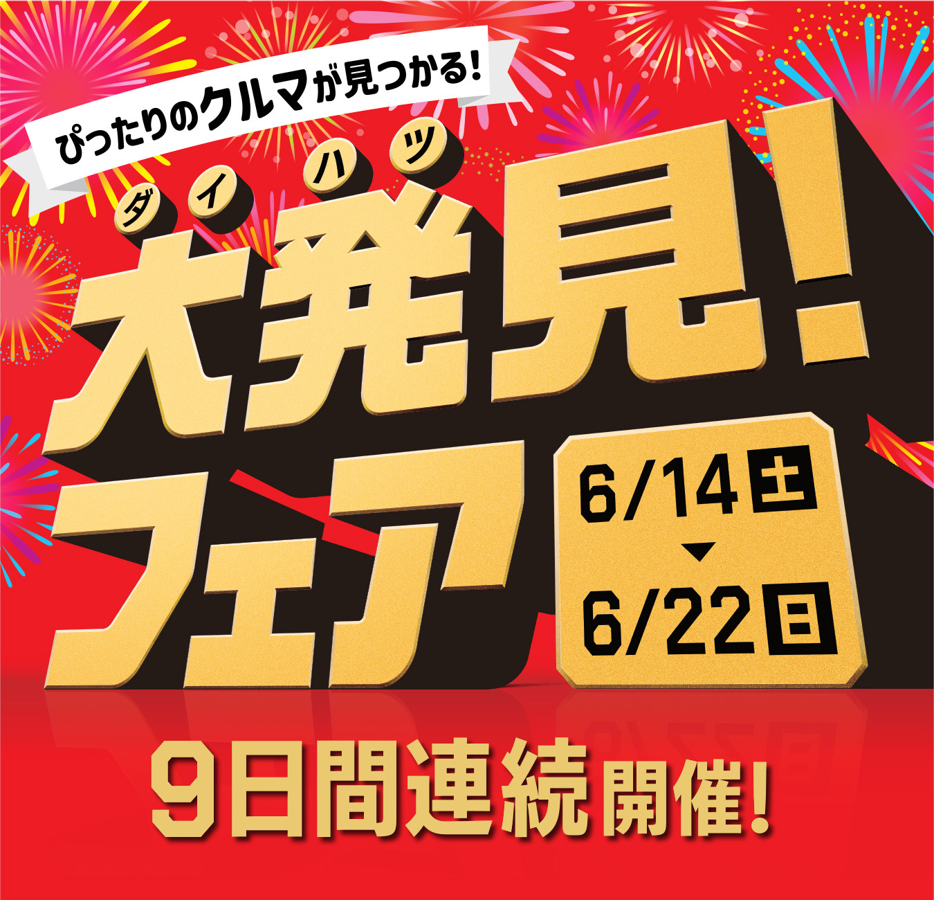 ぴったりのクルマが見つかる!ダイハツ大発見!フェア 6/14土 - 6/22日 9日間連続開催!
